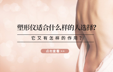 塑形儀適合什么樣的人選擇？它又有怎樣的作用？